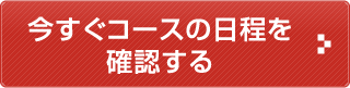 今すぐにコースの日程を確かめる