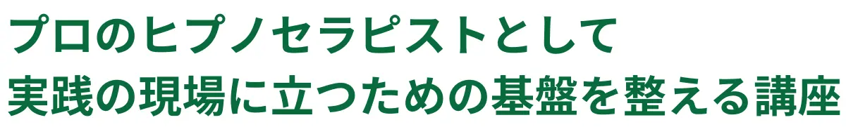 プロのヒプノセラピストとして、実践の現場に立つための基盤を整える講座