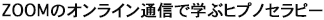 ZOOMで受けるヒプノセラピーのオンライン通信講座